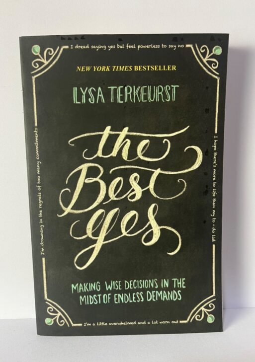 The Best Yes : Making wise decisions in the midst of endless demands -Lysa Terkeurst