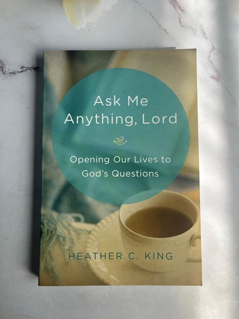 Ask Me Anything, Lord: Opening Our Lives to God's Questions by Heather C. King