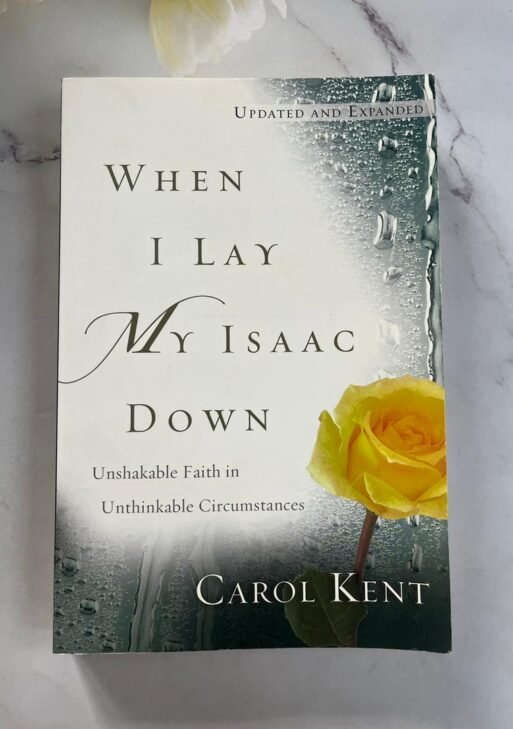 When I Lay My Isaac Down: Unshakable Faith in Unthinkable Circumstances by Carol Kent.