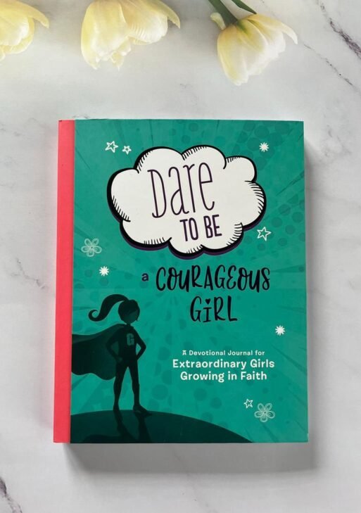 Dare to Be a Courageous Girl: A Devotional Journal for Extraordinary Girls Growing in Faith
